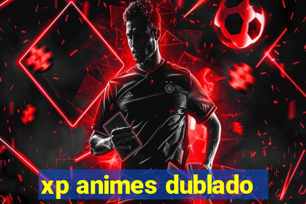 xp animes dublado